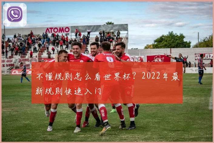 不懂规则怎么看世界杯?2022年最新规则快速入门