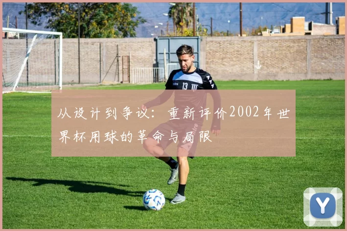 从设计到争议:重新评价2002年世界杯用球的革命与局限