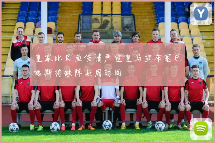 皇家比目鱼伤情严重皇马宣布塞巴略斯将缺阵七周时间