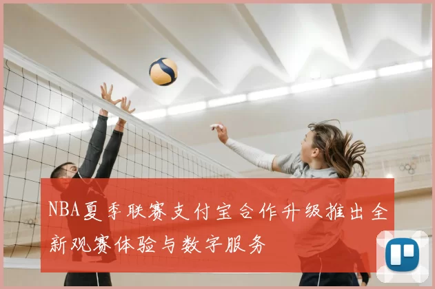 NBA夏季联赛支付宝合作升级推出全新观赛体验与数字服务