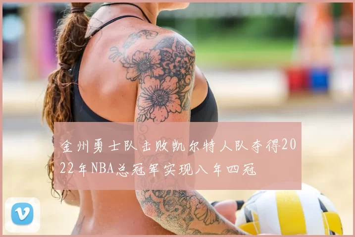 金州勇士队击败凯尔特人队夺得2022年NBA总冠军实现八年四冠