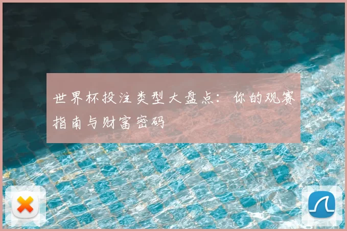 世界杯投注类型大盘点:你的观赛指南与财富密码