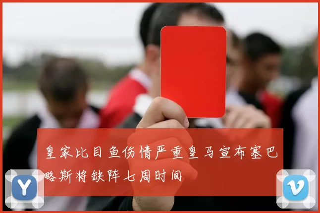 皇家比目鱼伤情严重皇马宣布塞巴略斯将缺阵七周时间