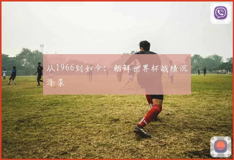 从1966到如今:朝鲜世界杯战绩沉浮录
