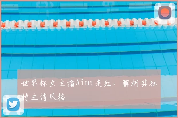 世界杯女主播Aima走红，解析其独特主持风格