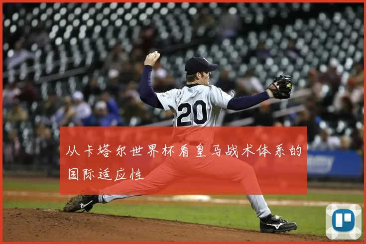 从卡塔尔世界杯看皇马战术体系的国际适应性