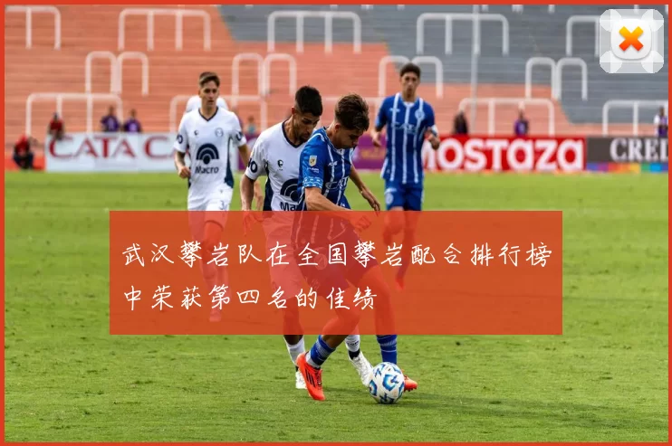 武汉攀岩队在全国攀岩配合排行榜中荣获第四名的佳绩