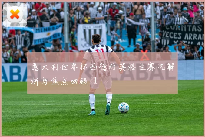 意大利世界杯西德对英格兰赛况解析与焦点回顾_1