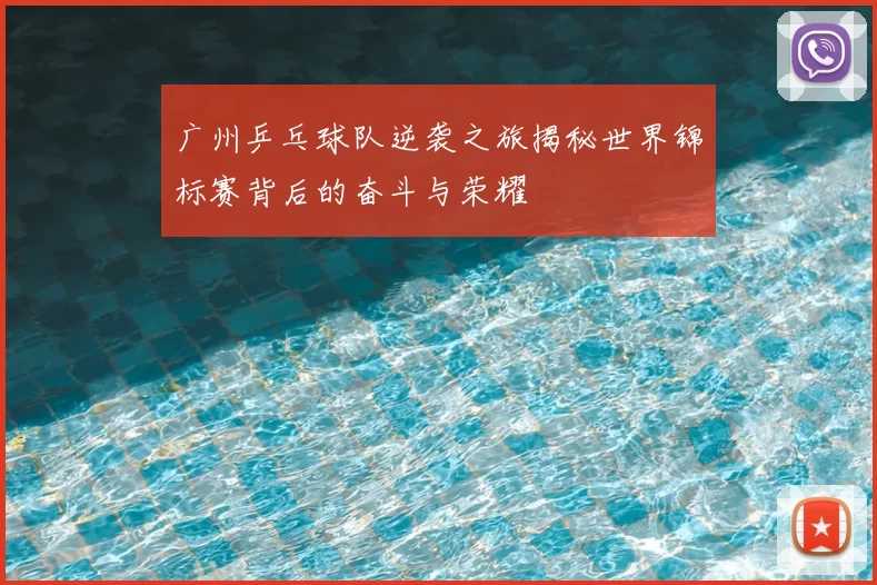 广州乒乓球队逆袭之旅揭秘世界锦标赛背后的奋斗与荣耀