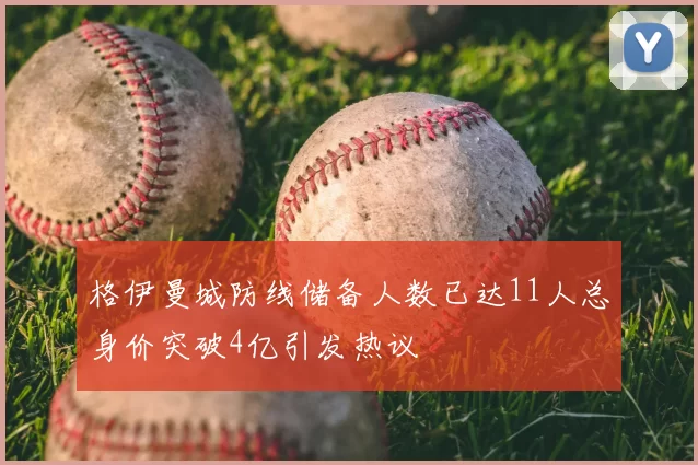 格伊曼城防线储备人数已达11人总身价突破4亿引发热议