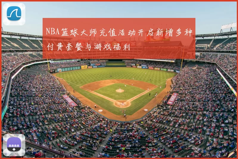 NBA篮球大师充值活动开启新增多种付费套餐与游戏福利