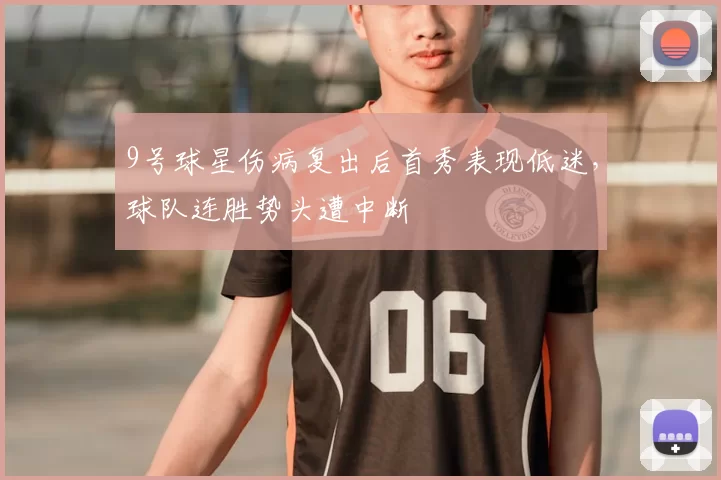 9号球星伤病复出后首秀表现低迷,球队连胜势头遭中断