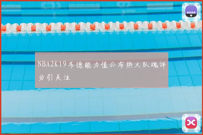NBA2K19韦德能力值公布热火队魂评分引关注