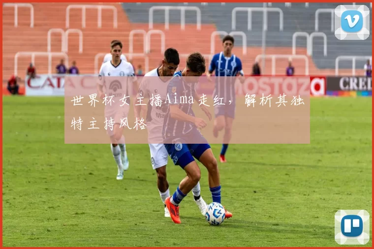 世界杯女主播Aima走红,解析其独特主持风格