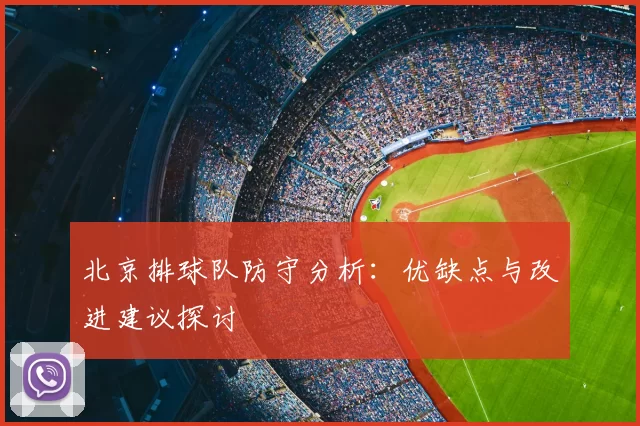 北京排球队防守分析:优缺点与改进建议探讨