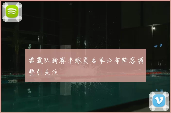 雷霆队新赛季球员名单公布阵容调整引关注